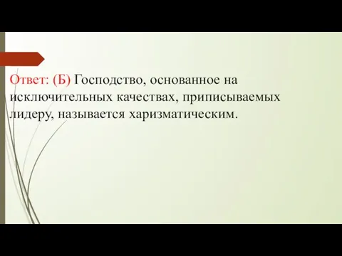 Ответ: (Б) Господство, основанное на исключительных качествах, приписываемых лидеру, называется харизматическим.