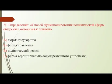 21. Определение: «Способ функционирования политической сферы общества» относится к понятию А)