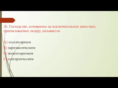 26. Господство, основанное на исключительных качествах, приписываемых лидеру, называется А) тоталитарным