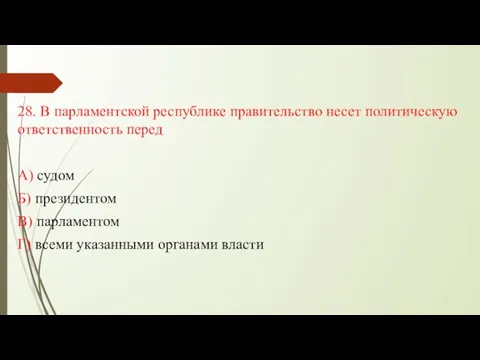 28. В парламентской республике правительство несет политическую ответственность перед А) судом