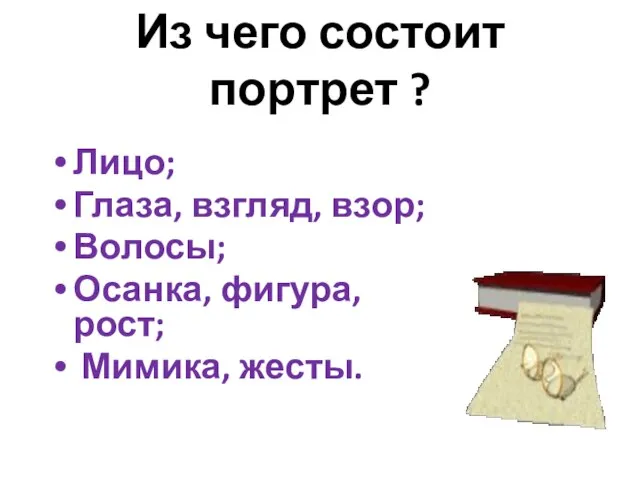 Из чего состоит портрет ? Лицо; Глаза, взгляд, взор; Волосы; Осанка, фигура, рост; Мимика, жесты.