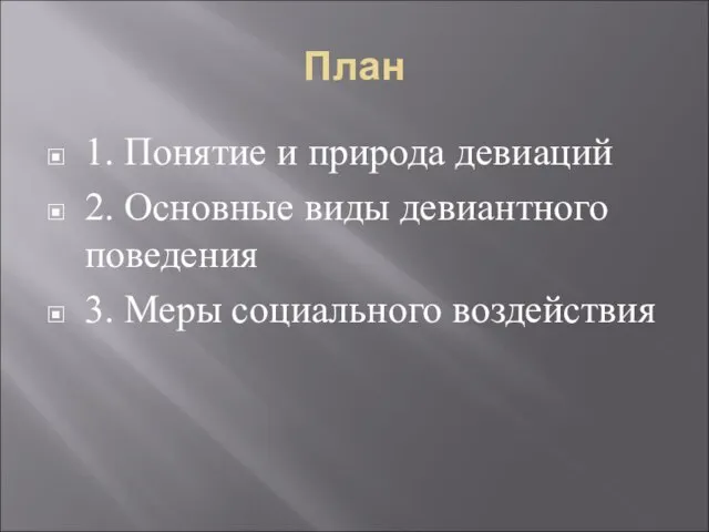 План 1. Понятие и природа девиаций 2. Основные виды девиантного поведения 3. Меры социального воздействия