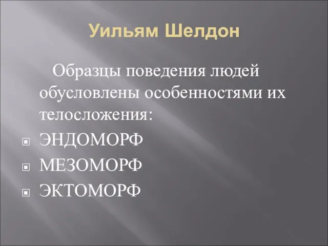 Уильям Шелдон Образцы поведения людей обусловлены особенностями их телосложения: ЭНДОМОРФ МЕЗОМОРФ ЭКТОМОРФ