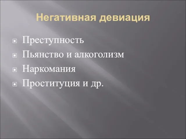 Негативная девиация Преступность Пьянство и алкоголизм Наркомания Проституция и др.