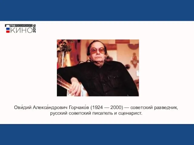 Ови́дий Алекса́ндрович Горчако́в (1924 — 2000) — советский разведчик, русский советский писатель и сценарист.