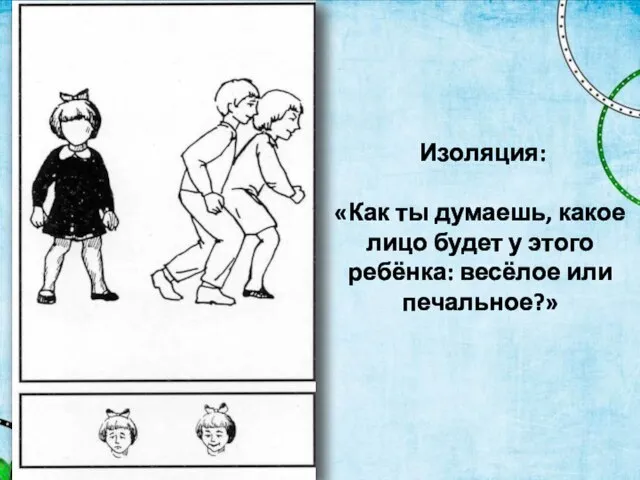 Изоляция: «Как ты думаешь, какое лицо будет у это­го ребёнка: весёлое или печальное?»