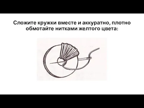 Сложите кружки вместе и аккуратно, плотно обмотайте нитками желтого цвета: