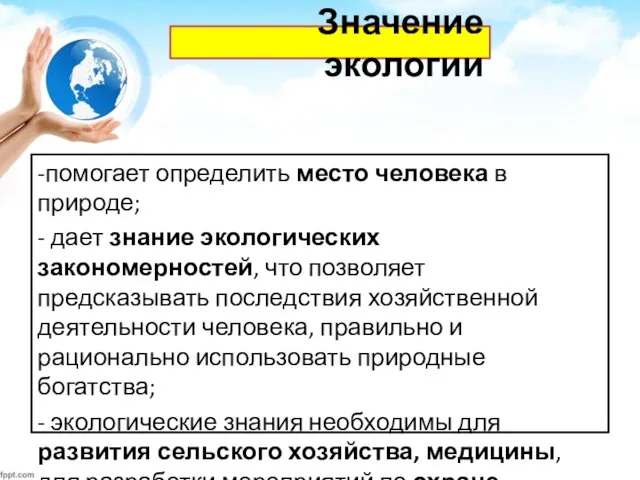 Значение экологии -помогает определить место человека в природе; - дает знание