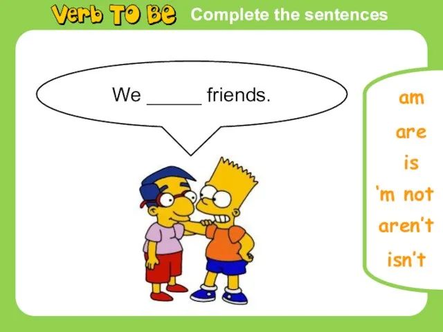 Complete the sentences is ‘m not isn’t am We _____ friends. are aren’t