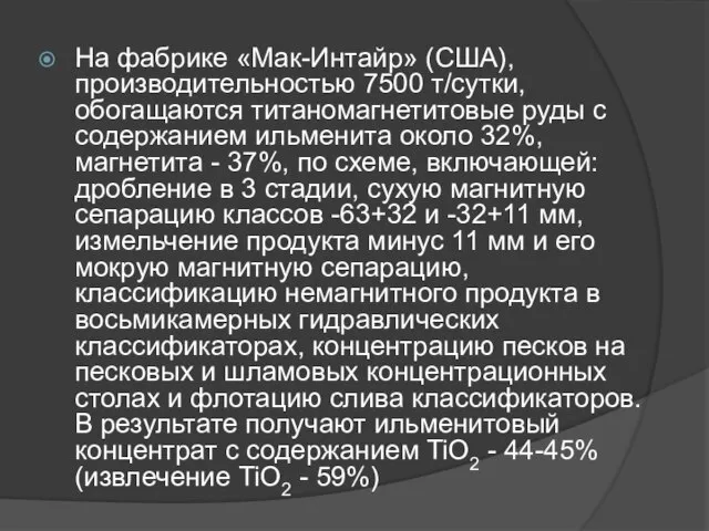 На фабрике «Мак-Интайр» (США), производительностью 7500 т/сутки, обогащаются титаномагнетитовые руды с