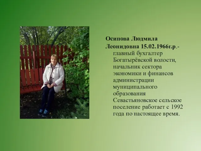 Осипова Людмила Леонидовна 15.02.1966г.р.- главный бухгалтер Богатырёвской волости, начальник сектора экономики