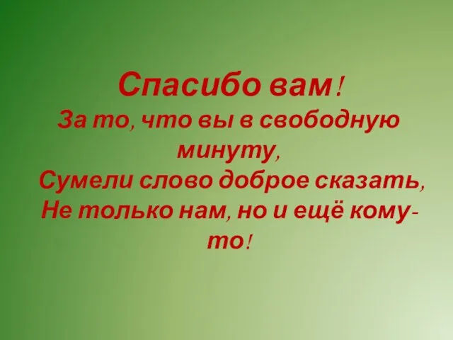 Спасибо вам! За то, что вы в свободную минуту, Сумели слово