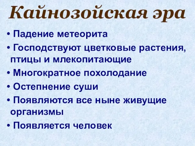 Кайнозойская эра Падение метеорита Господствуют цветковые растения, птицы и млекопитающие Многократное