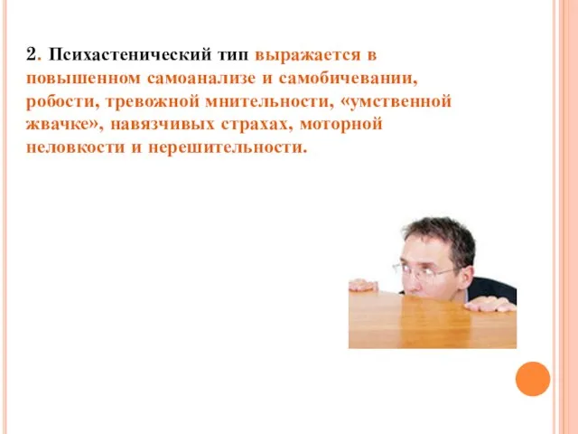 2. Психастенический тип выражается в повышенном самоанализе и самобичевании, робости, тревожной