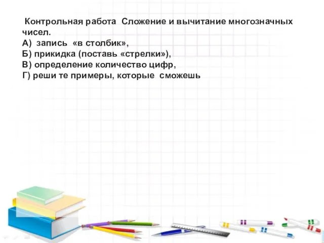 Контрольная работа Сложение и вычитание многозначных чисел. А) запись «в столбик»,