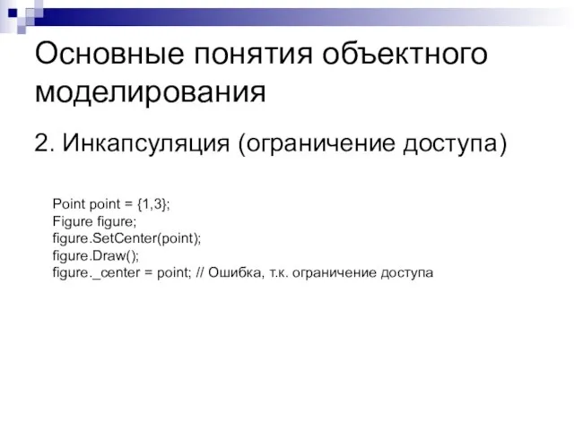 Основные понятия объектного моделирования 2. Инкапсуляция (ограничение доступа) Point point =