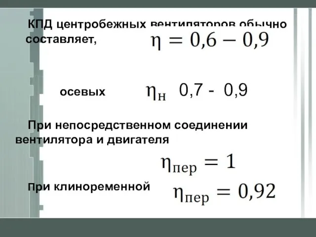 КПД центробежных вентиляторов обычно составляет, осевых = 0,7 - 0,9 При