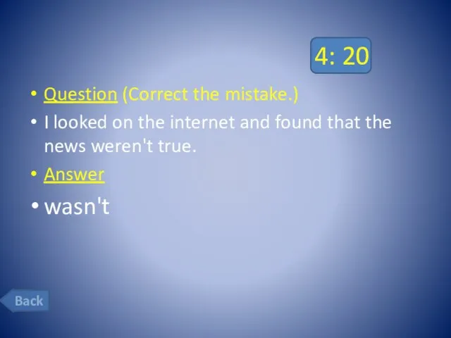 4: 20 Question (Correct the mistake.) I looked on the internet