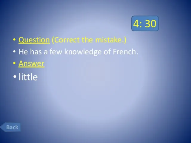 4: 30 Question (Correct the mistake.) He has a few knowledge of French. Answer little Back