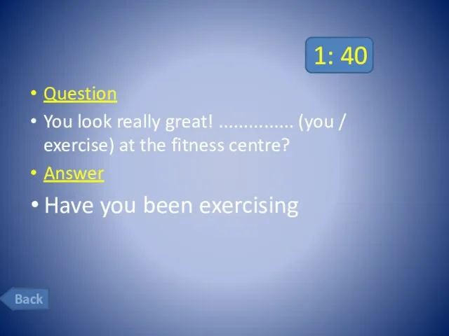 1: 40 Question You look really great! ............... (you / exercise)