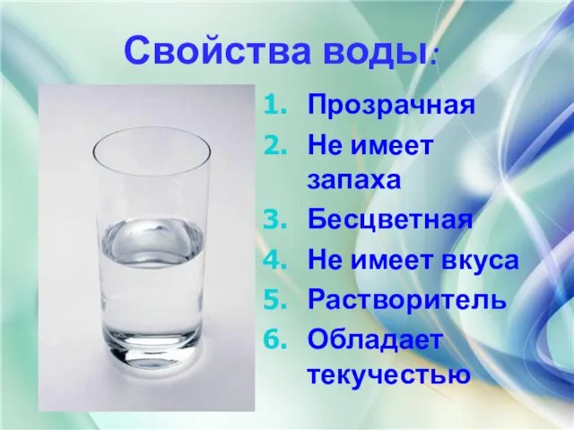 Прозрачная Не имеет запаха Бесцветная Не имеет вкуса Растворитель Обладает текучестью Свойства воды: