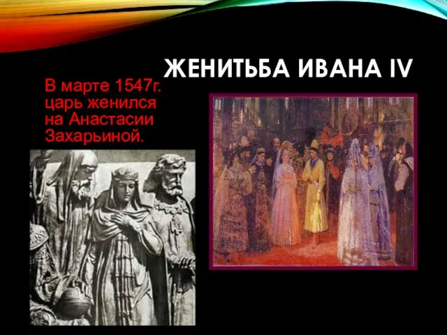 ЖЕНИТЬБА ИВАНА IV В марте 1547г. царь женился на Анастасии Захарьиной.