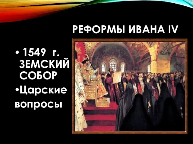 РЕФОРМЫ ИВАНА IV 1549 г. ЗЕМСКИЙ СОБОР Царские вопросы