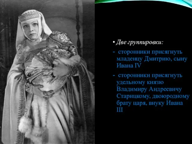 Две группировки: сторонники присягнуть младенцу Дмитрию, сыну Ивана IV сторонники присягнуть