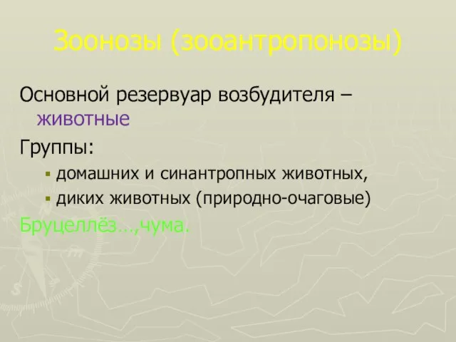 Зоонозы (зооантропонозы) Основной резервуар возбудителя – животные Группы: домашних и синантропных животных, диких животных (природно-очаговые) Бруцеллёз…,чума.