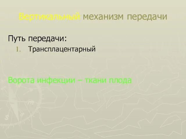 Вертикальный механизм передачи Путь передачи: Трансплацентарный Ворота инфекции – ткани плода