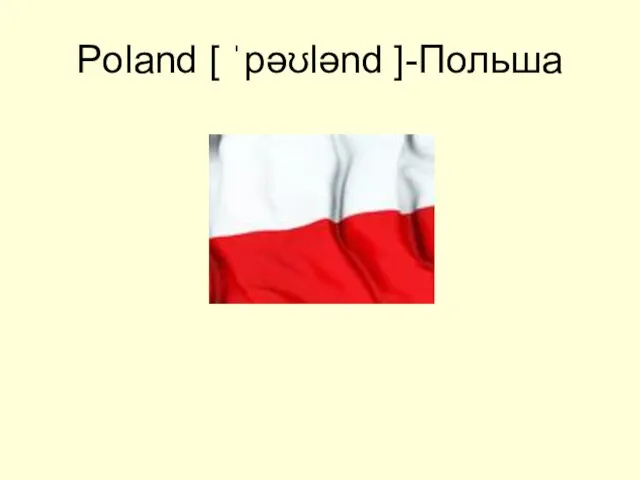 Poland [ ˈpəʊlənd ]-Польша