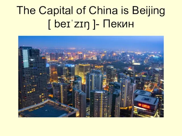 The Capital of China is Beijing [ beɪˈzɪŋ ]- Пекин