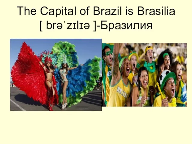 The Capital of Brazil is Brasilia [ brəˈzɪlɪə ]-Бразилия