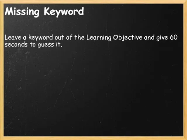 Missing Keyword Leave a keyword out of the Learning Objective and