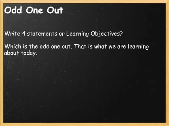 Odd One Out Write 4 statements or Learning Objectives? Which is