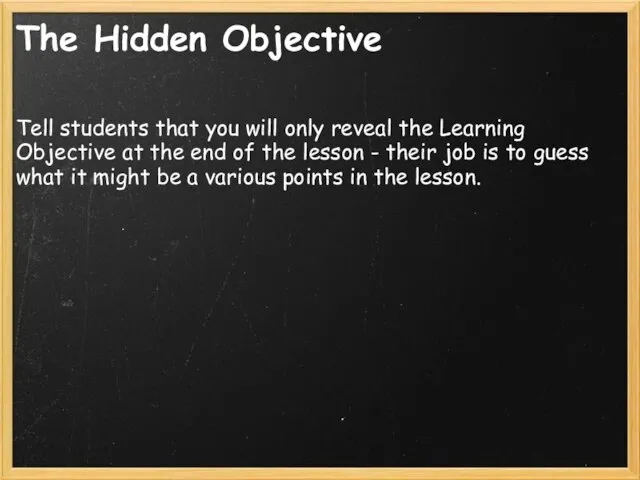 The Hidden Objective Tell students that you will only reveal the