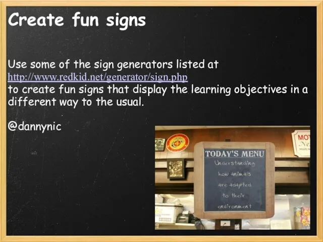 Create fun signs Use some of the sign generators listed at