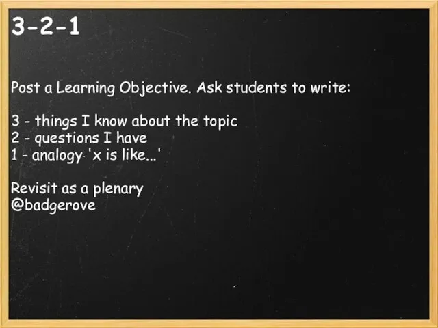 3-2-1 Post a Learning Objective. Ask students to write: 3 -