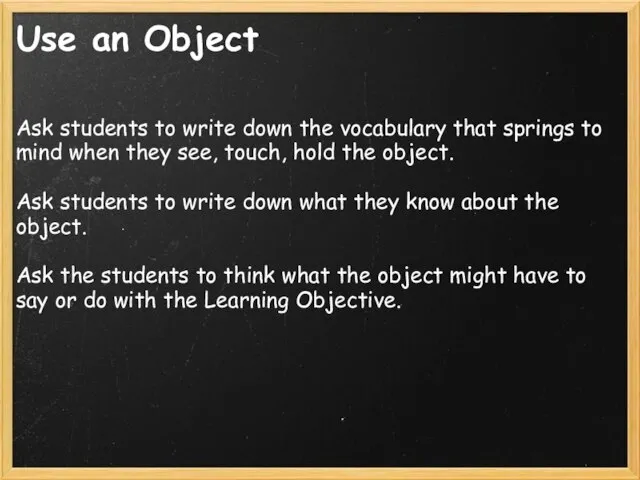 Use an Object Ask students to write down the vocabulary that