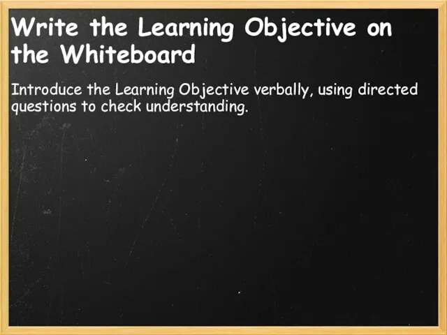 Write the Learning Objective on the Whiteboard Introduce the Learning Objective