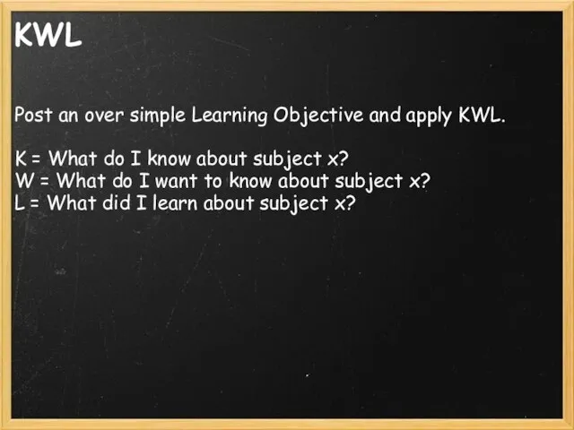 KWL Post an over simple Learning Objective and apply KWL. K