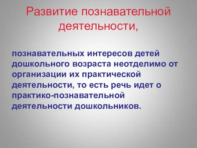 Развитие познавательной деятельности, познавательных интересов детей дошкольного возраста неотделимо от организации