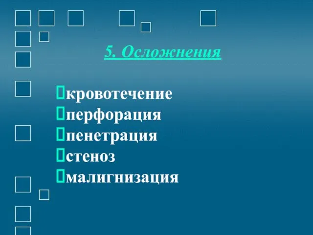 5. Осложнения кровотечение перфорация пенетрация стеноз малигнизация