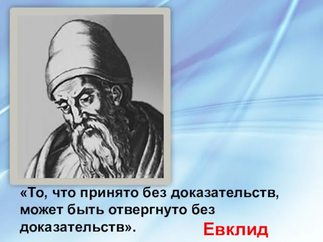 «То, что принято без доказательств, может быть отвергнуто без доказательств». Евклид