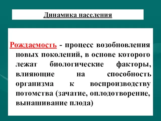 Динамика населения Рождаемость - процесс возобновления новых поколений, в основе которого