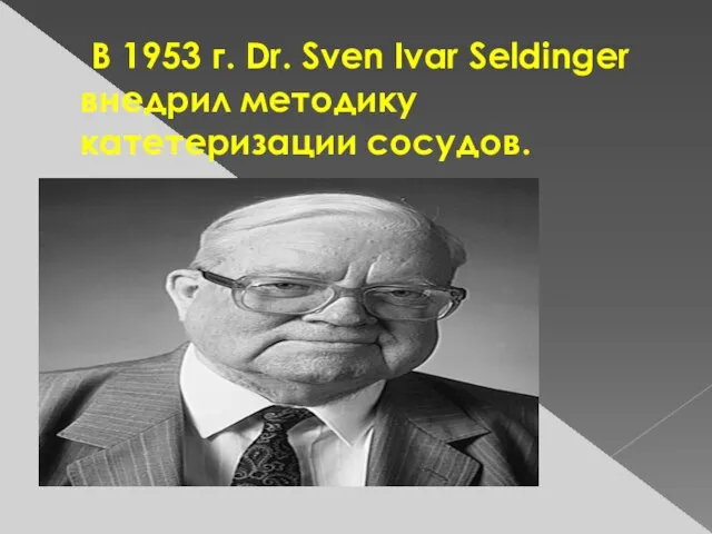 В 1953 г. Dr. Sven Ivar Seldinger внедрил методику катетеризации сосудов.