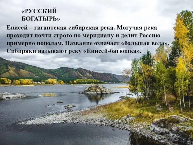 «РУССКИЙ БОГАТЫРЬ» Енисей – гигантская сибирская река. Могучая река проходит почти