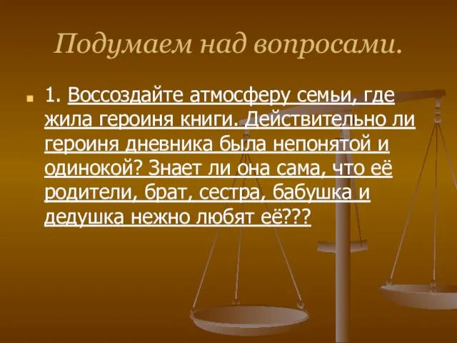 Подумаем над вопросами. 1. Воссоздайте атмосферу семьи, где жила героиня книги.