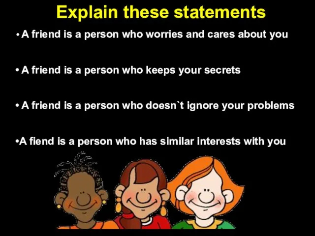 Explain these statements A friend is a person who worries and