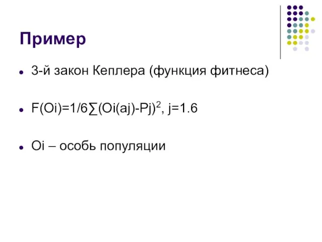 Пример 3-й закон Кеплера (функция фитнеса) F(Oi)=1/6∑(Oi(aj)-Pj)2, j=1.6 Oi – особь популяции